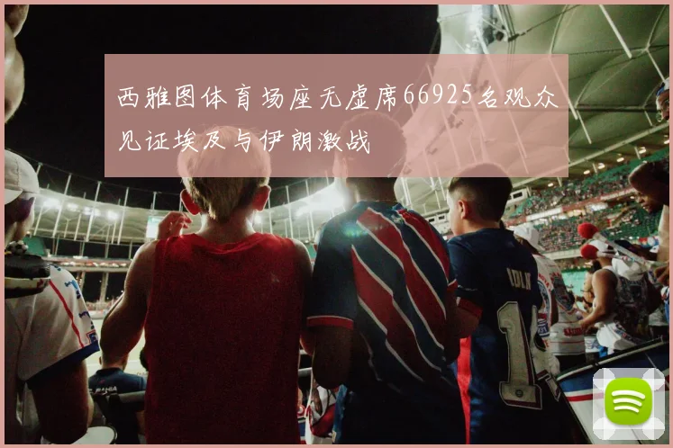 西雅图体育场座无虚席66925名观众见证埃及与伊朗激战