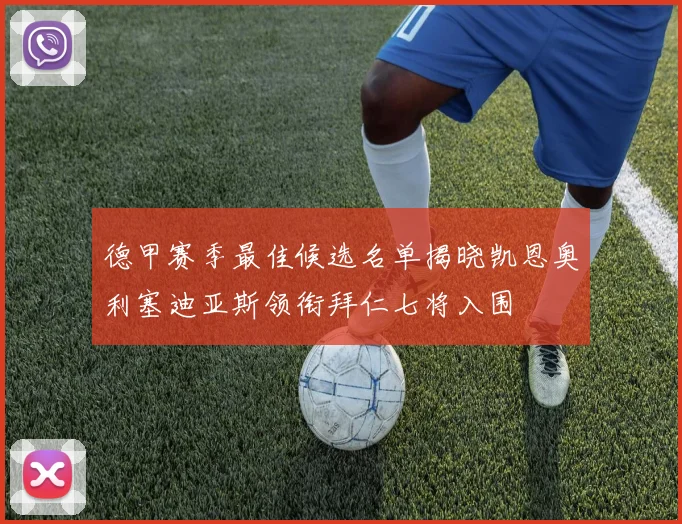 德甲赛季最佳候选名单揭晓凯恩奥利塞迪亚斯领衔拜仁七将入围