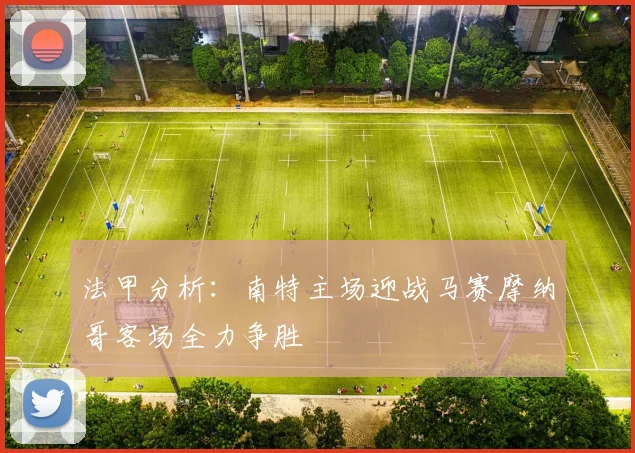 法甲分析：南特主场迎战马赛摩纳哥客场全力争胜